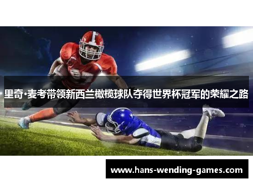 里奇·麦考带领新西兰橄榄球队夺得世界杯冠军的荣耀之路